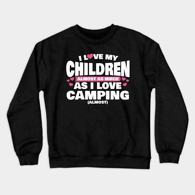 I Love My Children Almost As Much As I Love Camping Crewneck Sweatshirt by thingsandthings